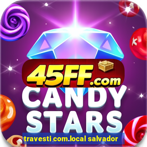 travesti com.local salvador